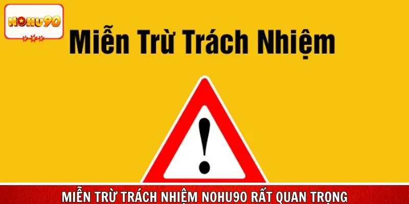 Miễn trừ trách nhiệm Nohu90 rất quan trọng