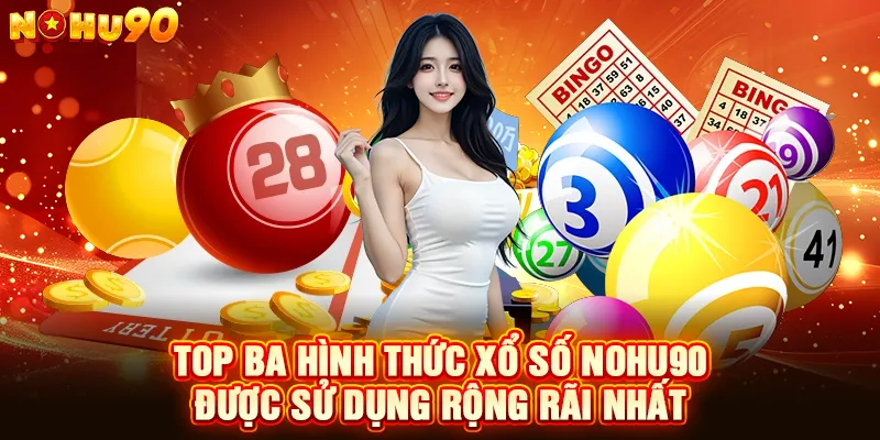 Top ba hình thức xổ số Nohu90 được sử dụng rộng rãi nhất